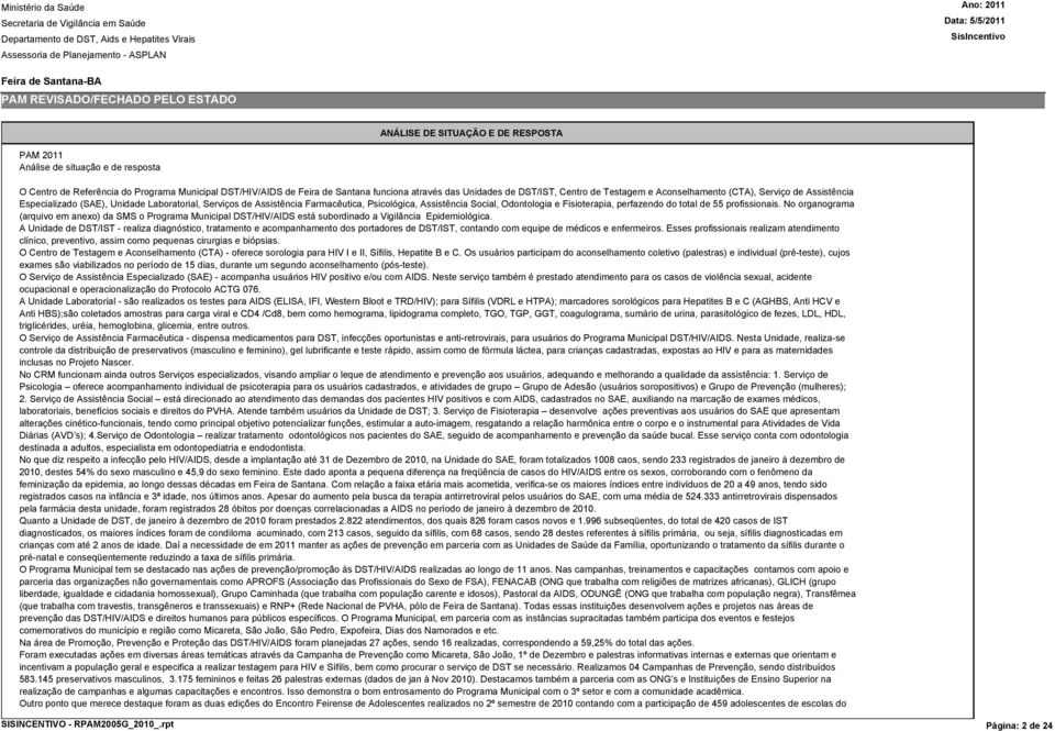 perfazendo do total de 55 profissionais. No organograma (arquivo em anexo) da SMS o Programa Municipal DST/HIV/IDS está subordinado a Vigilância Epidemiológica.