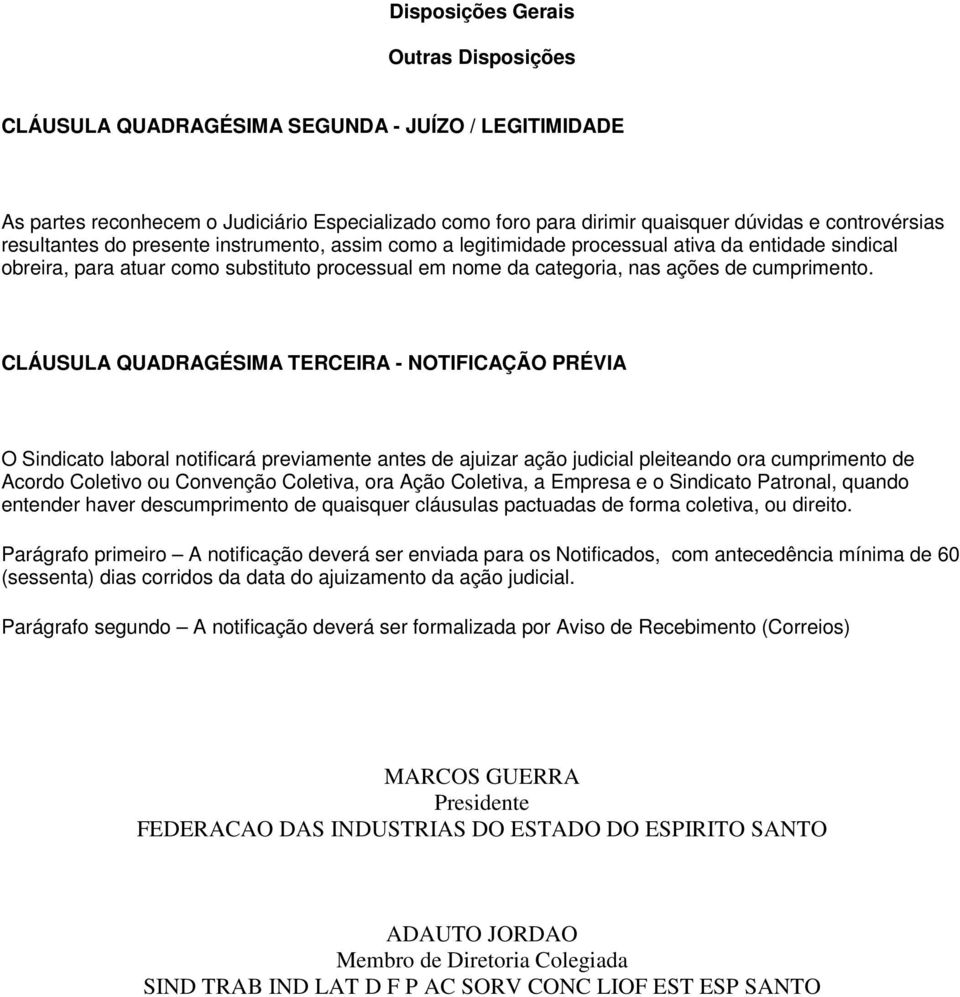 CLÁUSULA QUADRAGÉSIMA TERCEIRA - NOTIFICAÇÃO PRÉVIA O Sindicato laboral notificará previamente antes de ajuizar ação judicial pleiteando ora cumprimento de Acordo Coletivo ou Convenção Coletiva, ora