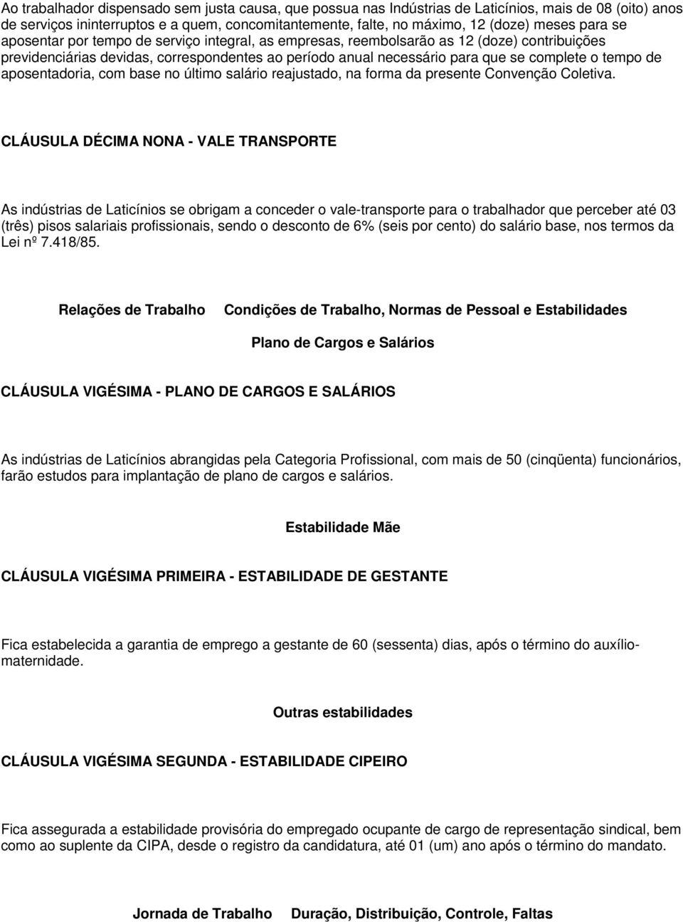 de aposentadoria, com base no último salário reajustado, na forma da presente Convenção Coletiva.