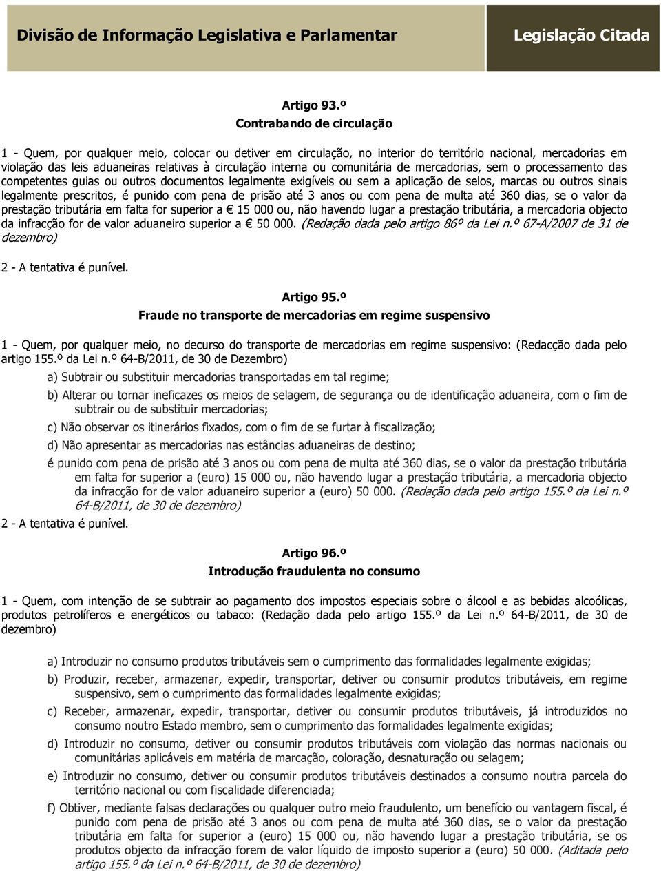 interna ou comunitária de mercadorias, sem o processamento das competentes guias ou outros documentos legalmente exigíveis ou sem a aplicação de selos, marcas ou outros sinais legalmente prescritos,