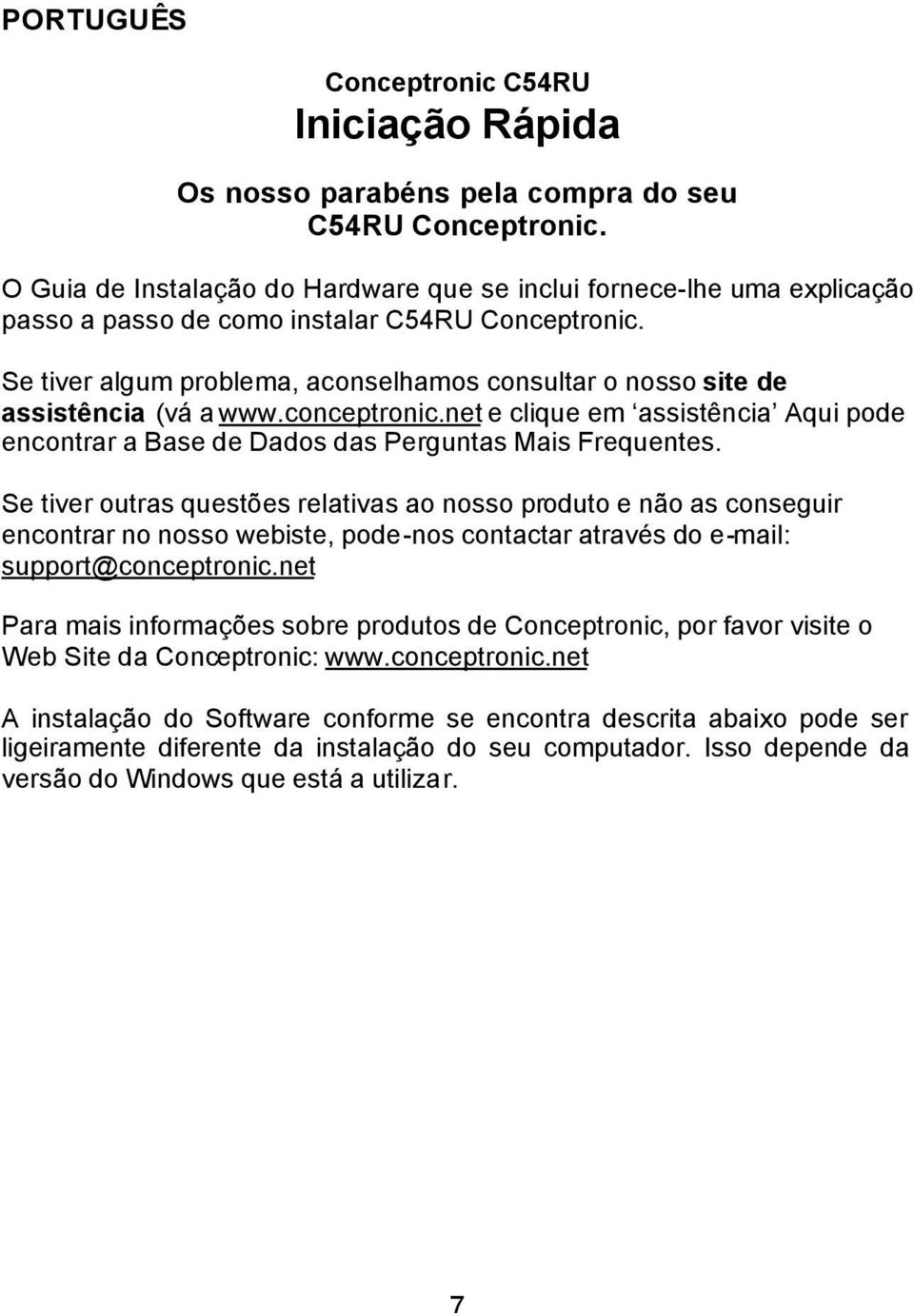 Se tiver algum problema, aconselhamos consultar o nosso site de assistência (vá a www.conceptronic.net e clique em assistência Aqui pode encontrar a Base de Dados das Perguntas Mais Frequentes.