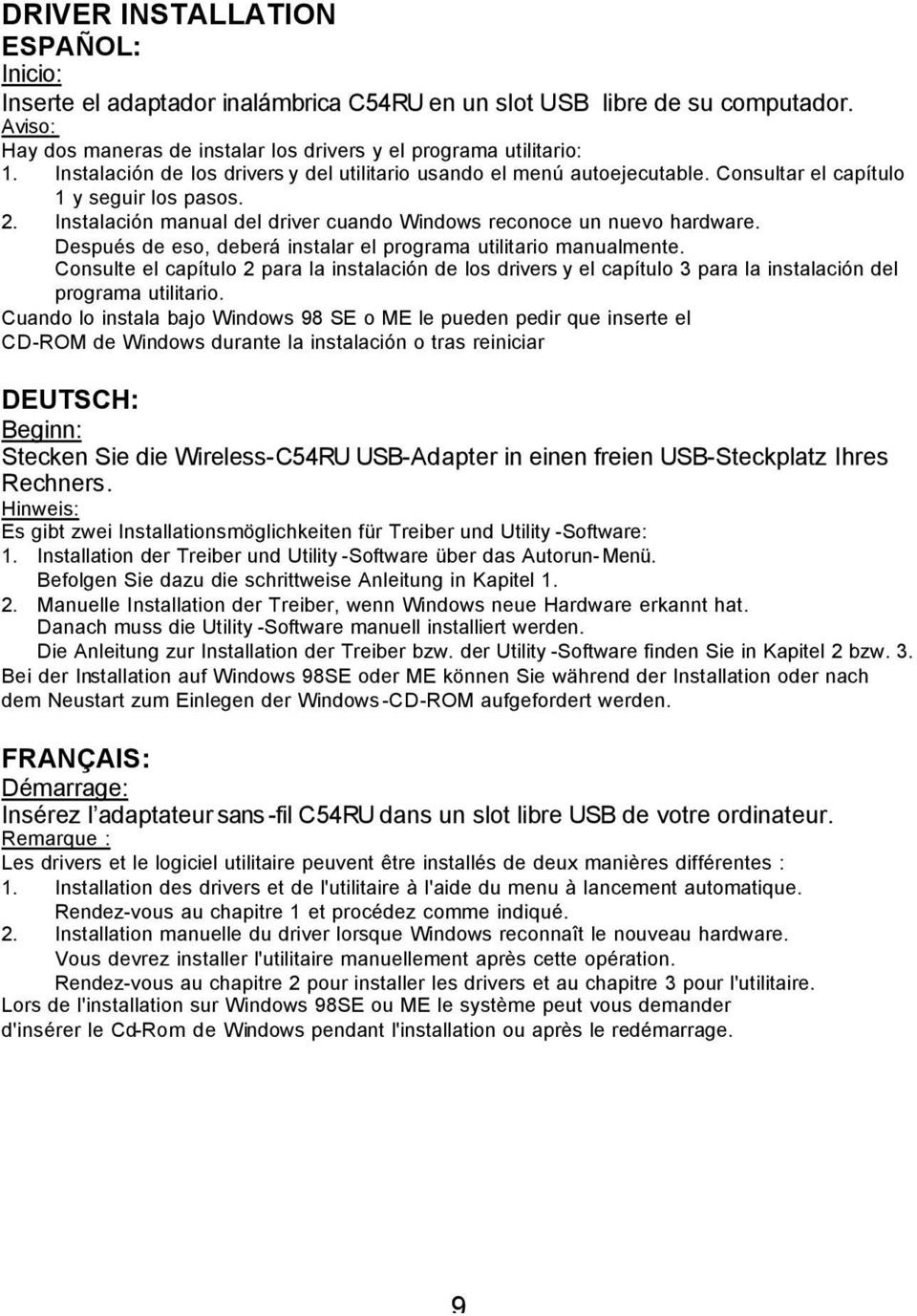 Después de eso, deberá instalar el programa utilitario manualmente. Consulte el capítulo 2 para la instalación de los drivers y el capítulo 3 para la instalación del programa utilitario.