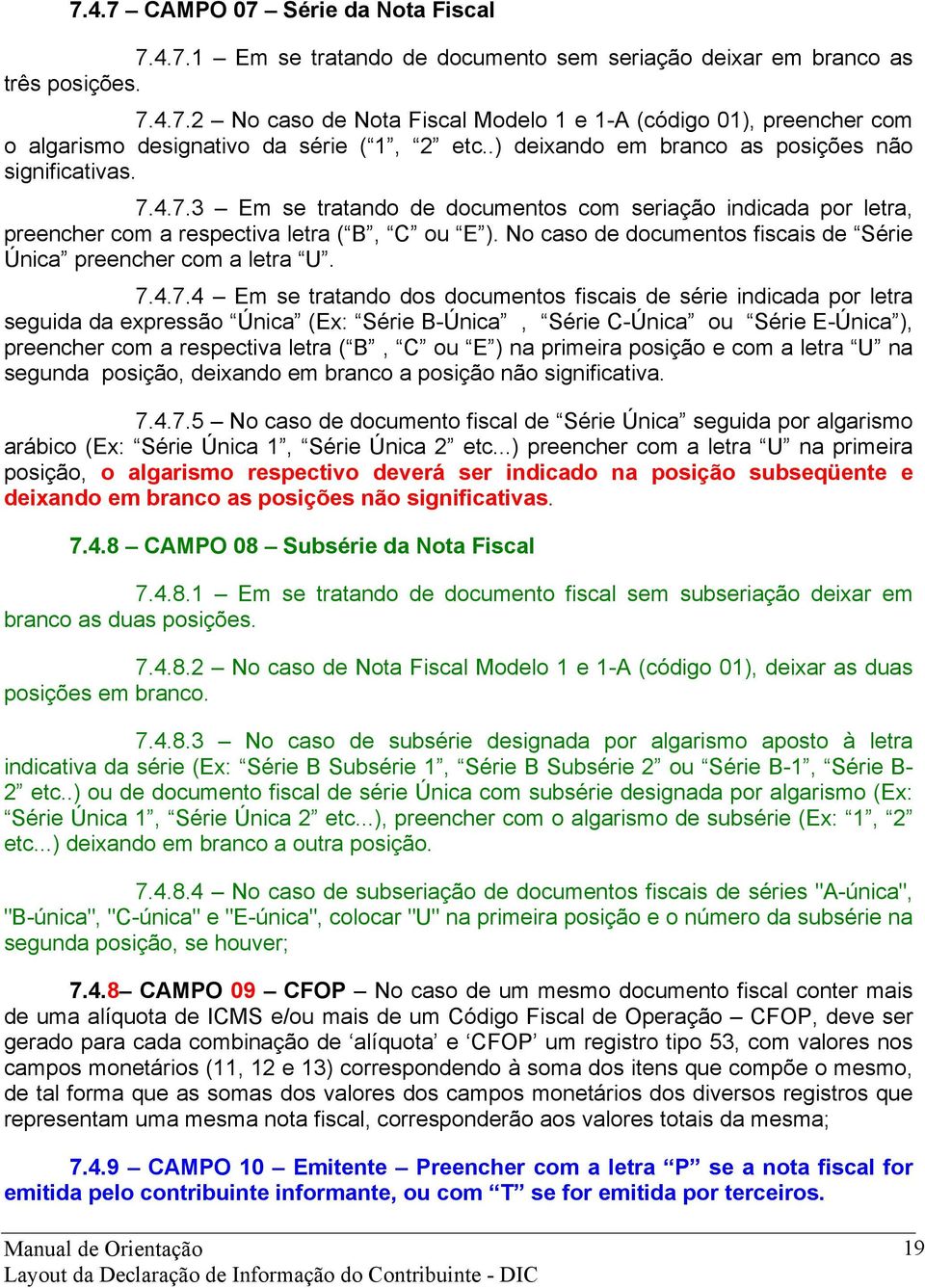 No caso de documentos fiscais de Série Única preencher com a letra U. 7.