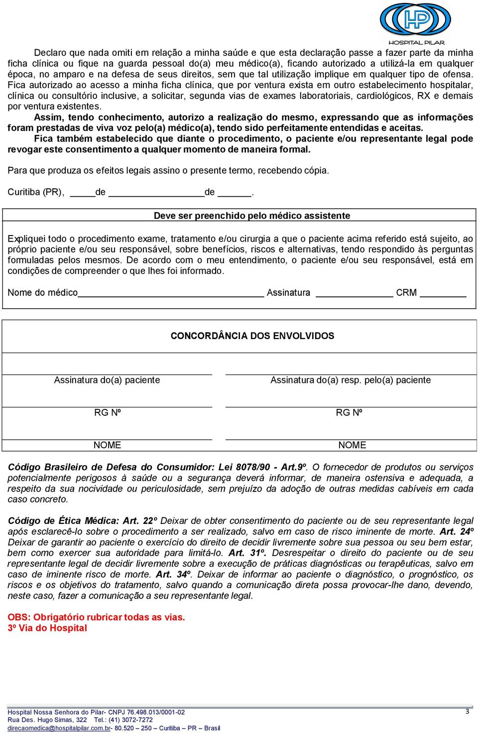 Fica autorizado ao acesso a minha ficha clínica, que por ventura exista em outro estabelecimento hospitalar, clínica ou consultório inclusive, a solicitar, segunda vias de exames laboratoriais,