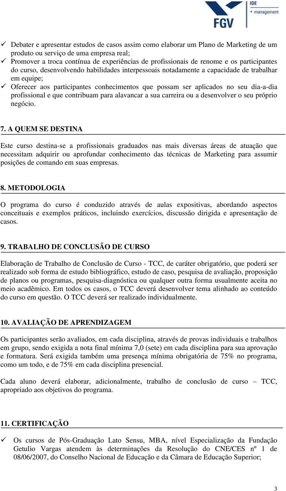 profissional e que contribuam para alavancar a sua carreira ou a desenvolver o seu próprio negócio. 7.