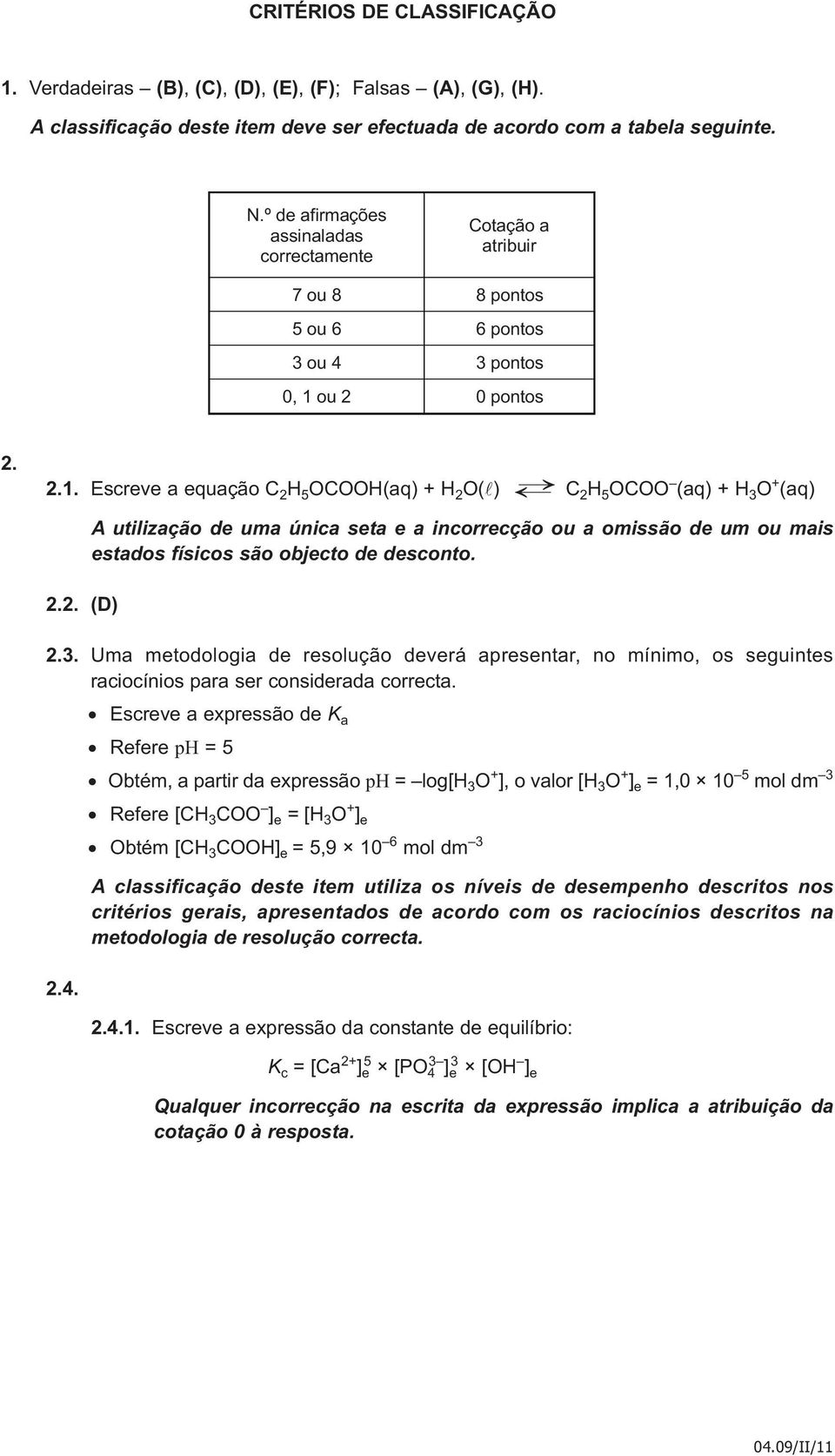 2. (D) A utilização de uma única seta e a incorrecção ou a omissão de um ou mais estados físicos são objecto de desconto. 2.3.