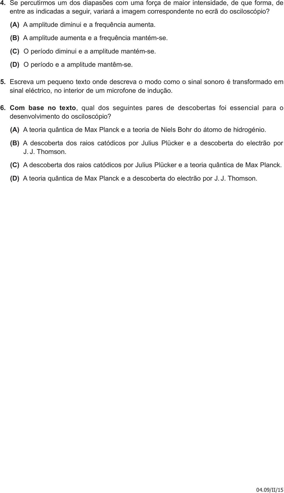 Escreva um pequeno texto onde descreva o modo como o sinal sonoro é transformado em sinal eléctrico, no interior de um microfone de indução. 6.