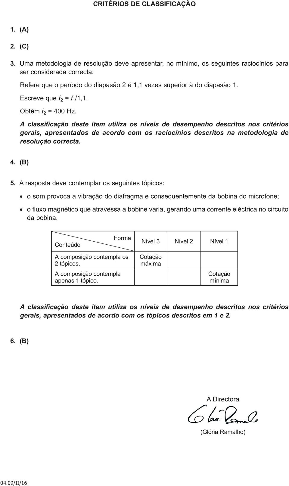 Escreve que f 2 = f 1 /1,1. Obtém f 2 = 400 Hz.