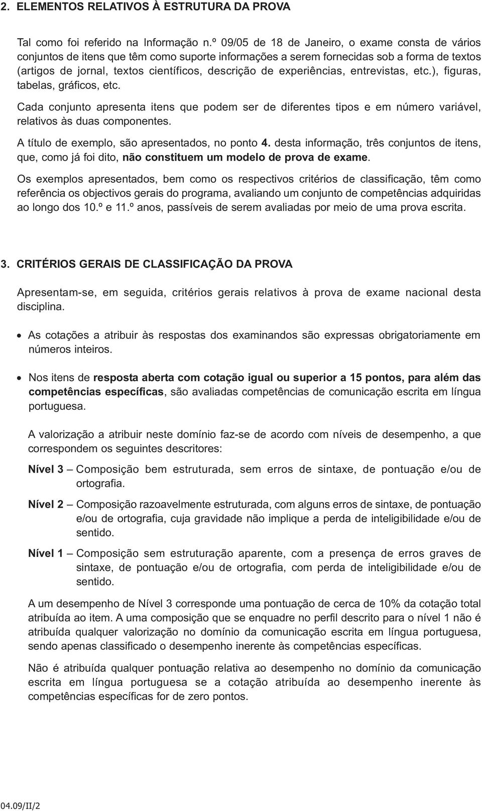 experiências, entrevistas, etc.), figuras, tabelas, gráficos, etc. Cada conjunto apresenta itens que podem ser de diferentes tipos e em número variável, relativos às duas componentes.