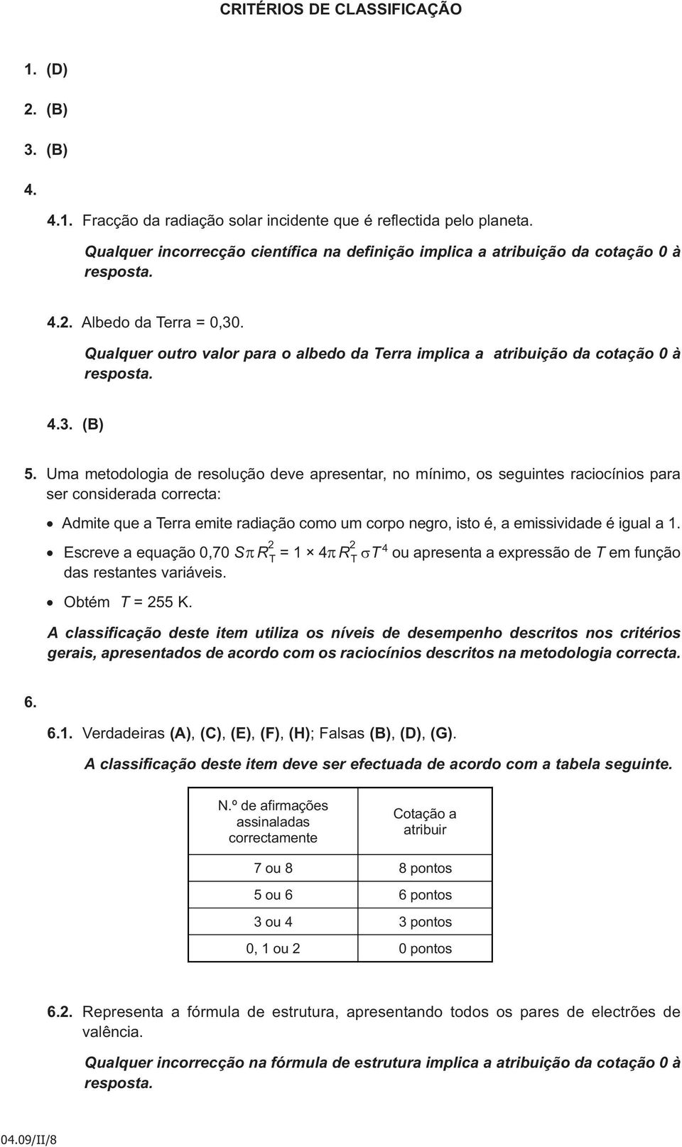 Qualquer outro valor para o albedo da Terra implica a atribuição da cotação 0 à resposta. 4.3. (B) 5.