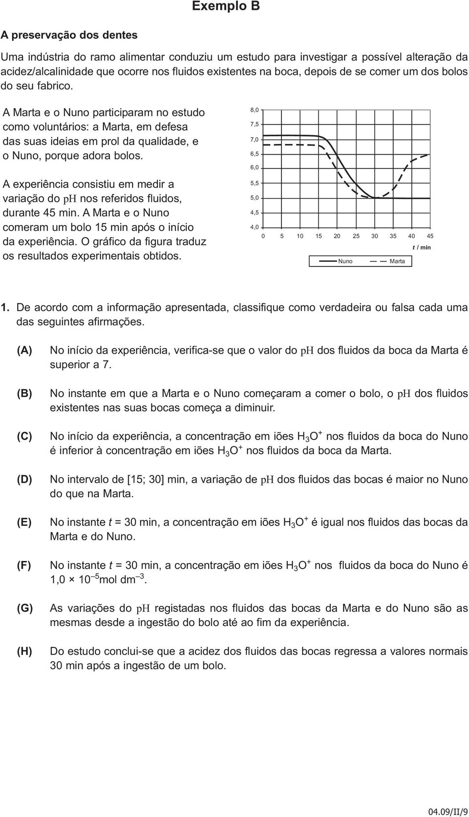 A experiência consistiu em medir a variação do ph nos referidos fluidos, durante 45 min. A Marta e o Nuno comeram um bolo 15 min após o início da experiência.