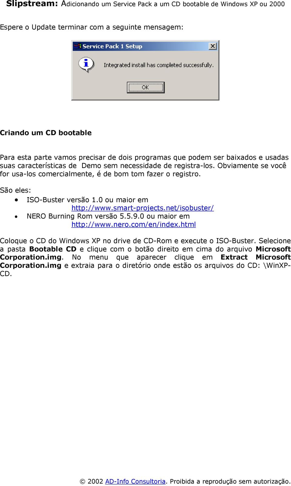 net/isobuster/ NERO Burning Rom versão 5.5.9.0 ou maior em http://www.nero.com/en/index.html Coloque o CD do Windows XP no drive de CD-Rom e execute o ISO-Buster.