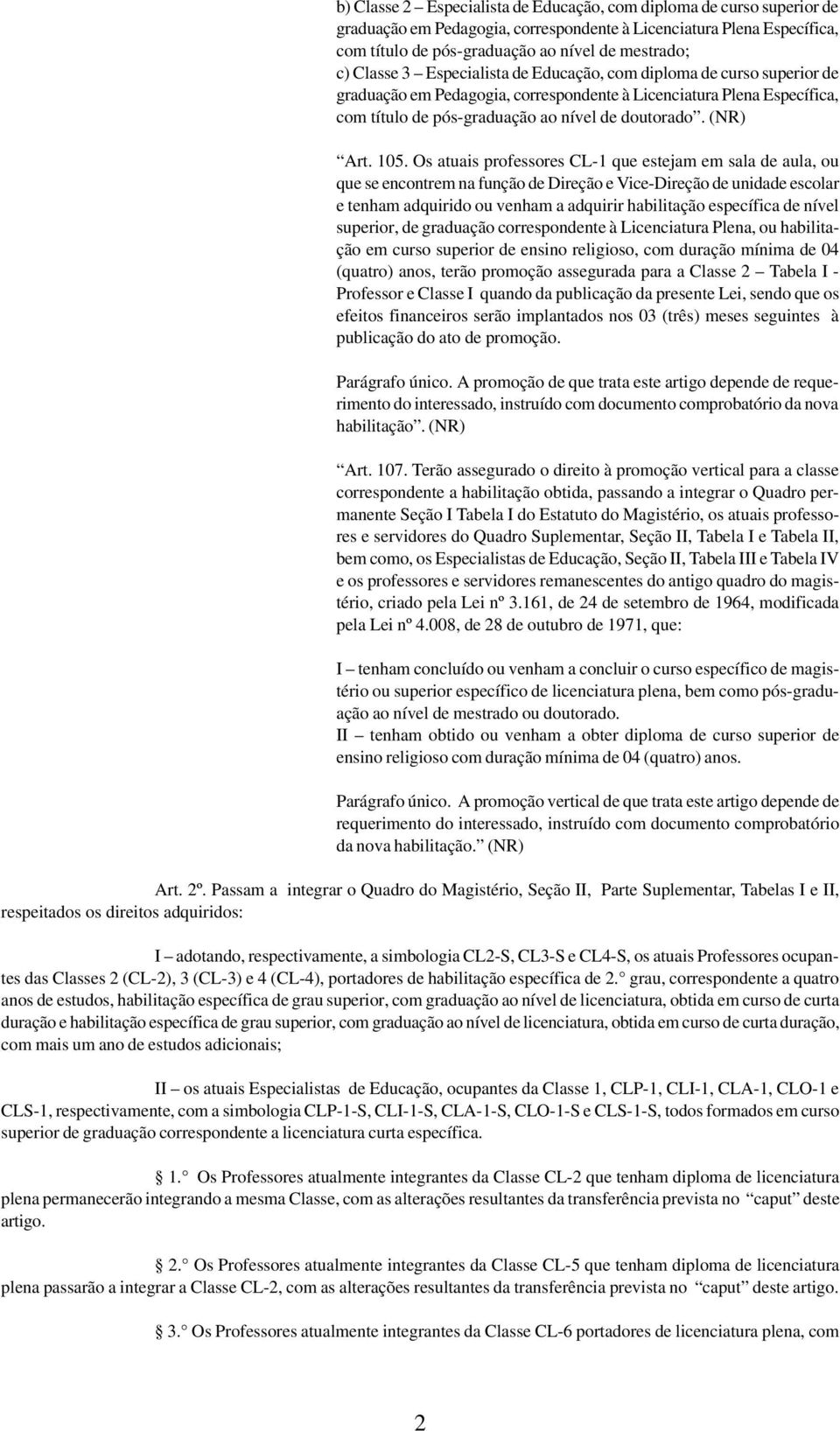 nível superior, de graduação correspondente à Licenciatura Plena, ou habilitação em curso superior de ensino religioso, com duração mínima de 04 (quatro) anos, terão promoção assegurada para a Classe