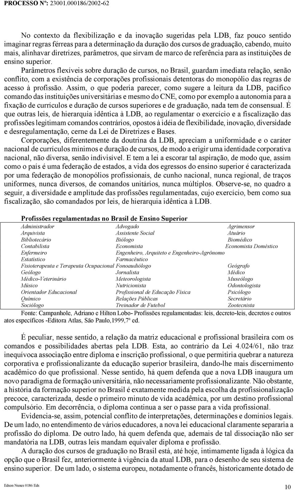 Parâmetros flexíveis sobre duração de cursos, no Brasil, guardam imediata relação, senão conflito, com a existência de corporações profissionais detentoras do monopólio das regras de acesso à