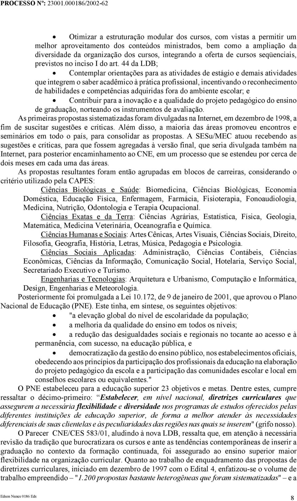 44 da LDB; Contemplar orientações para as atividades de estágio e demais atividades que integrem o saber acadêmico à prática profissional, incentivando o reconhecimento de habilidades e competências