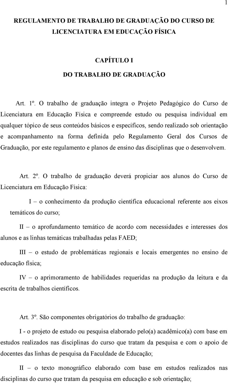 sendo realizado sob orientação e acompanhamento na forma definida pelo Regulamento Geral dos Cursos de Graduação, por este regulamento e planos de ensino das disciplinas que o desenvolvem. Art. 2º.