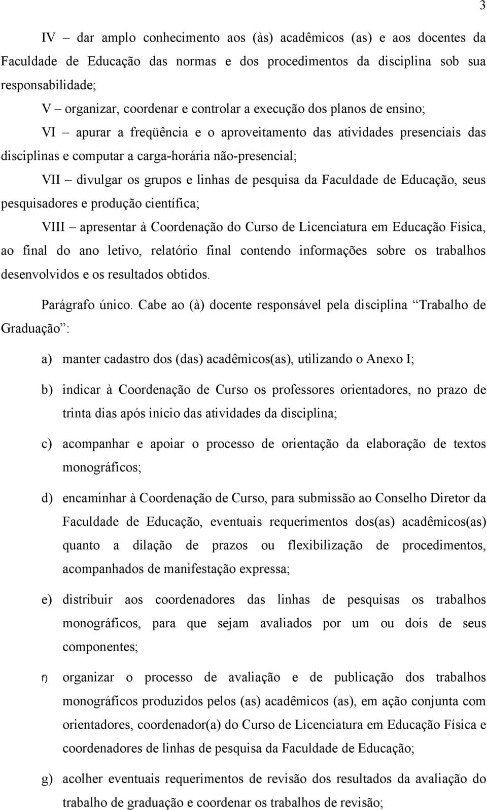 pesquisa da Faculdade de Educação, seus pesquisadores e produção científica; VIII apresentar à Coordenação do Curso de Licenciatura em Educação Física, ao final do ano letivo, relatório final