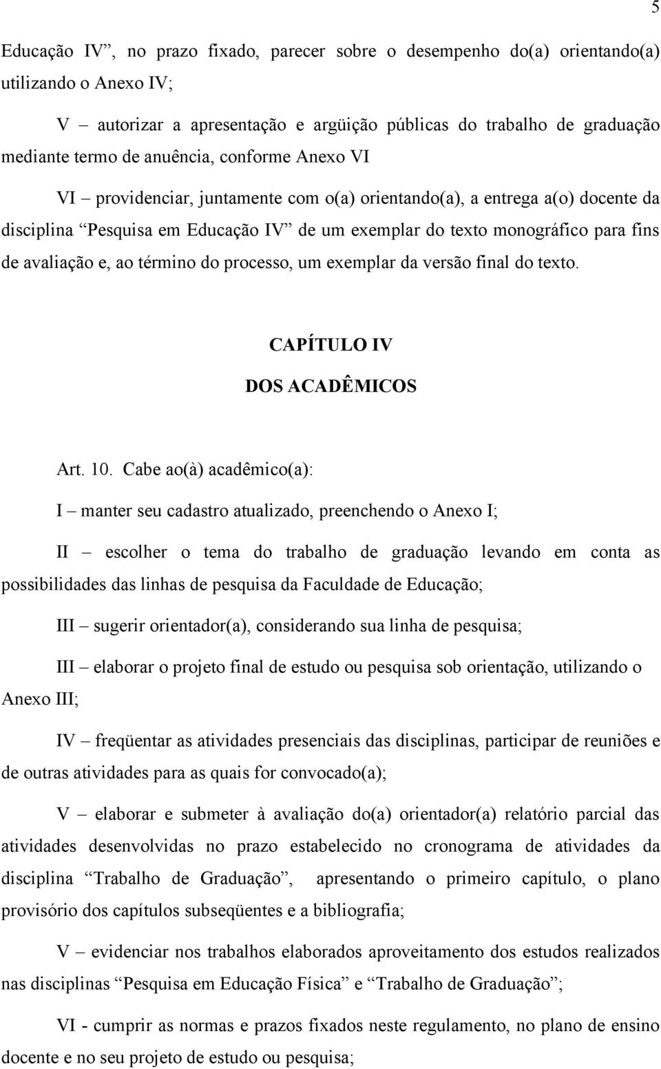 e, ao término do processo, um exemplar da versão final do texto. CAPÍTULO IV DOS ACADÊMICOS Art. 10.
