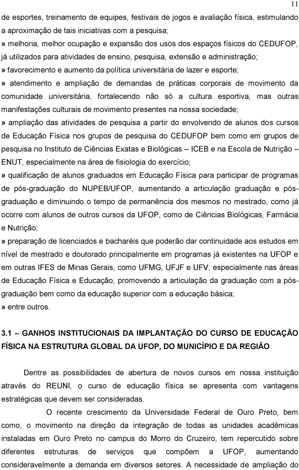 demandas de práticas corporais de movimento da comunidade universitária, fortalecendo não só a cultura esportiva, mas outras manifestações culturais de movimento presentes na nossa sociedade;»