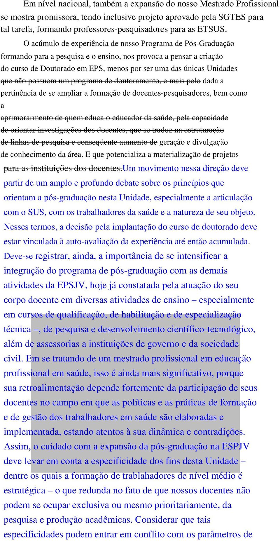 não possuem um programa de doutoramento, e mais pelo dada a pertinência de se ampliar a formação de docentes-pesquisadores, bem como a aprimorarmento de quem educa o educador da saúde, pela