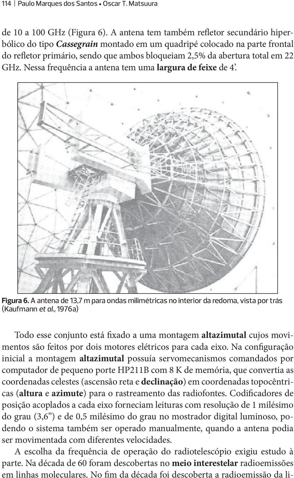 GHz. Nessa frequência a antena tem uma largura de feixe de 4. Figura 6. A antena de 13,7 m para ondas milimétricas no interior da redoma, vista por trás (Kaufmann et al.