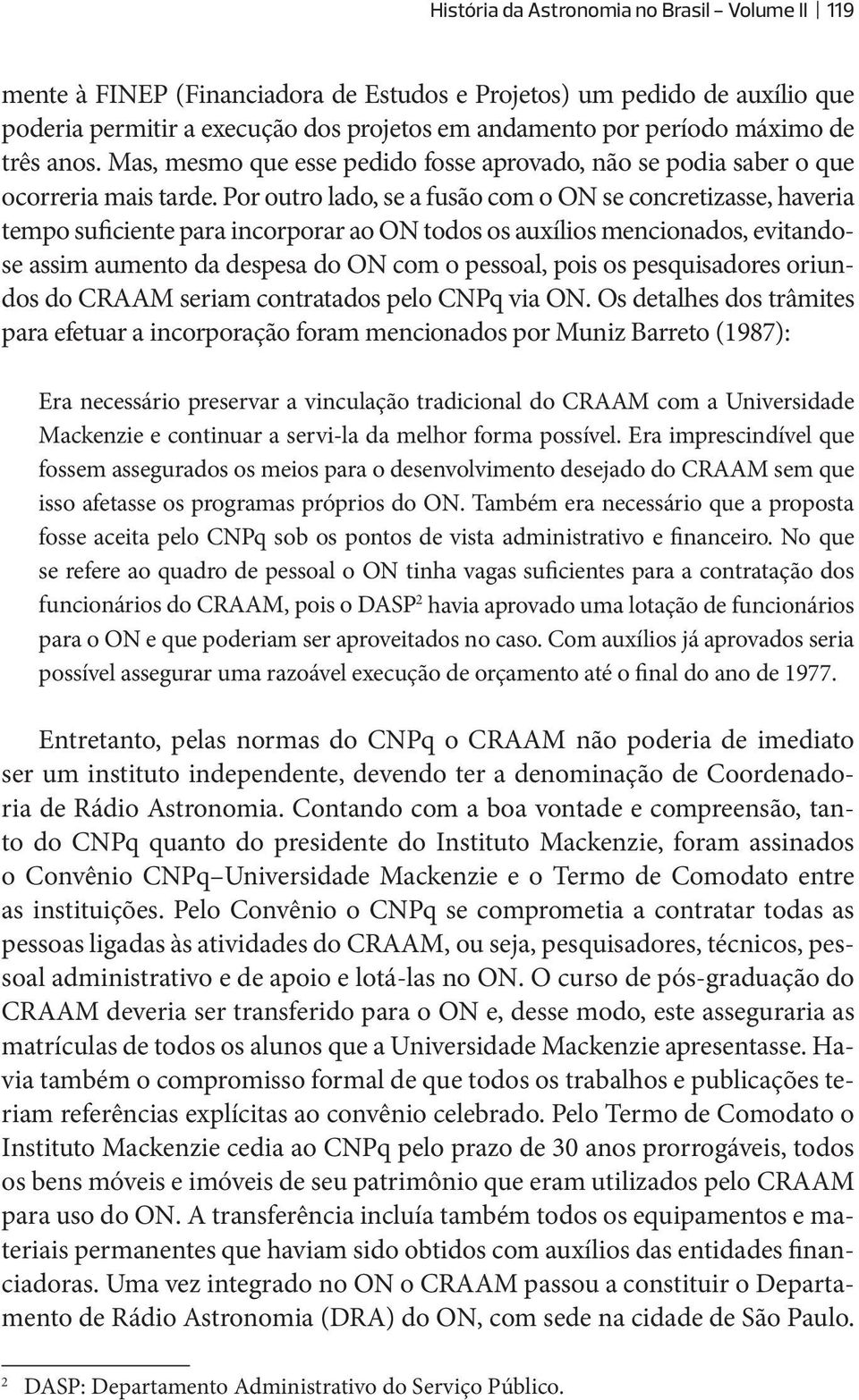 Por outro lado, se a fusão com o ON se concretizasse, haveria tempo suficiente para incorporar ao ON todos os auxílios mencionados, evitandose assim aumento da despesa do ON com o pessoal, pois os