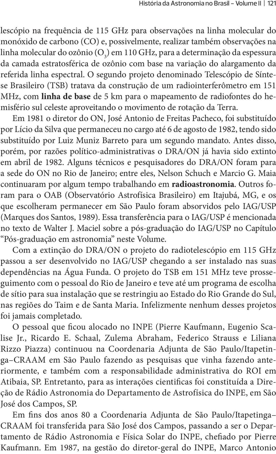 O segundo projeto denominado Telescópio de Síntese Brasileiro (TSB) tratava da construção de um radiointerferômetro em 151 MHz, com linha de base de 5 km para o mapeamento de radiofontes do