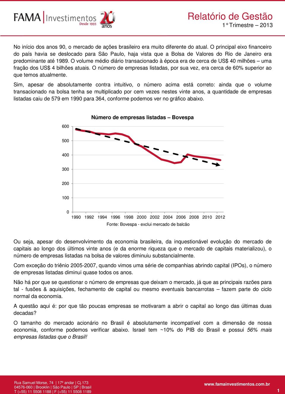 O volume médio diário transacionado à época era de cerca de US$ 40 milhões uma fração dos US$ 4 bilhões atuais.