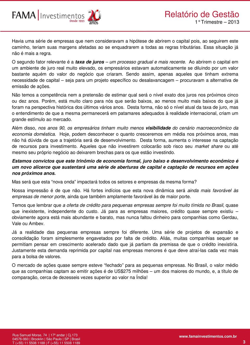 Ao abrirem o capital em um ambiente de juro real muito elevado, os empresários estavam automaticamente se diluindo por um valor bastante aquém do valor do negócio que criaram.