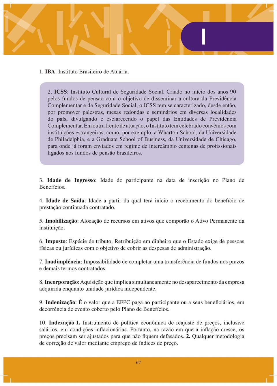 palestras, mesas redondas e seminários em diversas localidades do país, divulgando e esclarecendo o papel das Entidades de Previdência Complementar.