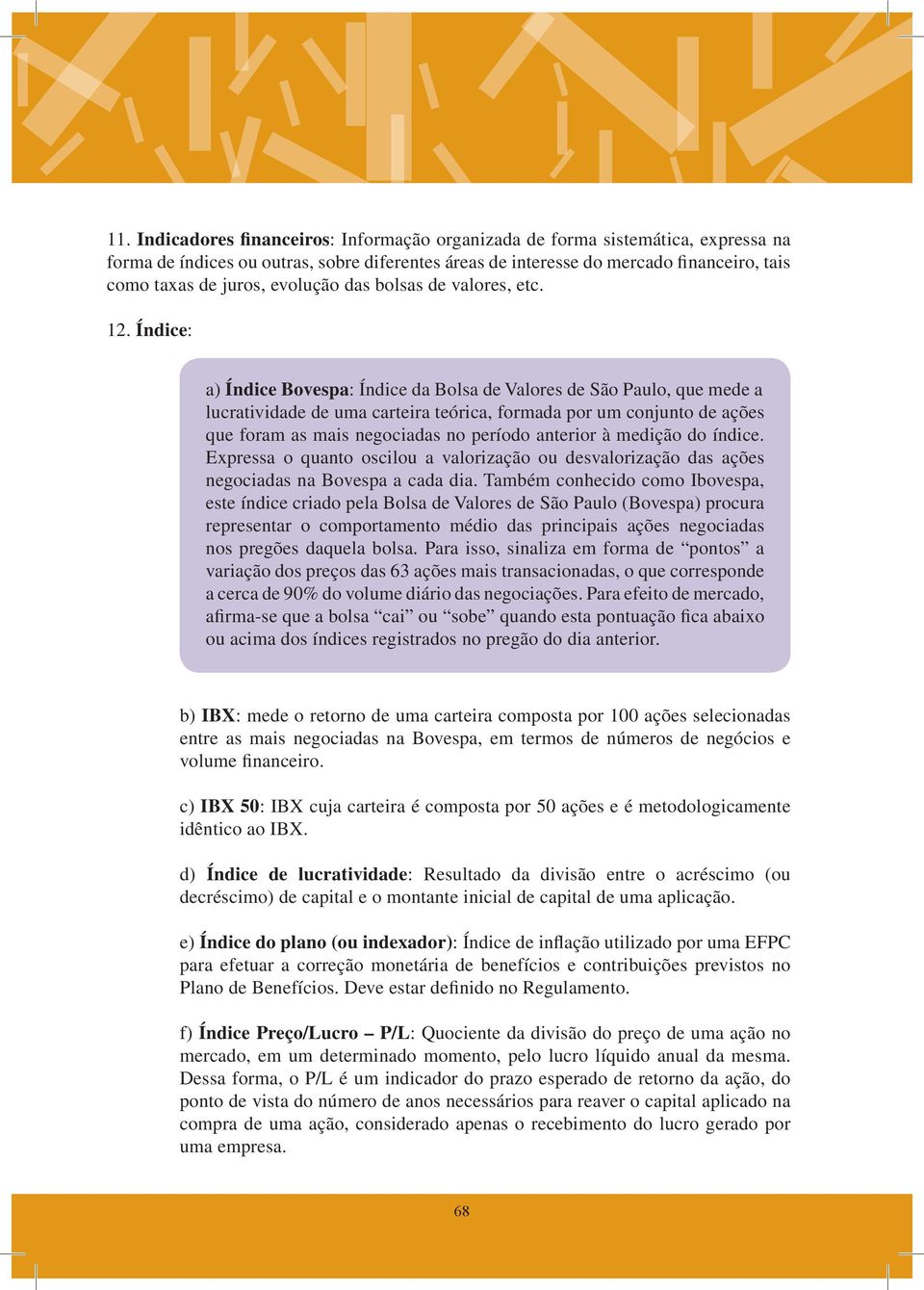 Índice: a) Índice Bovespa: Índice da Bolsa de Valores de São Paulo, que mede a lucratividade de uma carteira teórica, formada por um conjunto de ações que foram as mais negociadas no período anterior