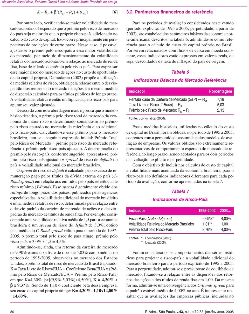 Nesse caso, é possível ajustar-se o prêmio pelo risco-país a essa maior volatilidade do mercado, por meio do dimensionamento da volatilidade relativa do mercado acionário em relação ao mercado de