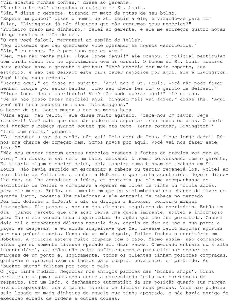 " "Primeiro quero meu dinheiro," falei ao gerente, e ele me entregou quatro notas de quinhentos e três de cem. "O que você falou?, perguntei ao espião do Teller.