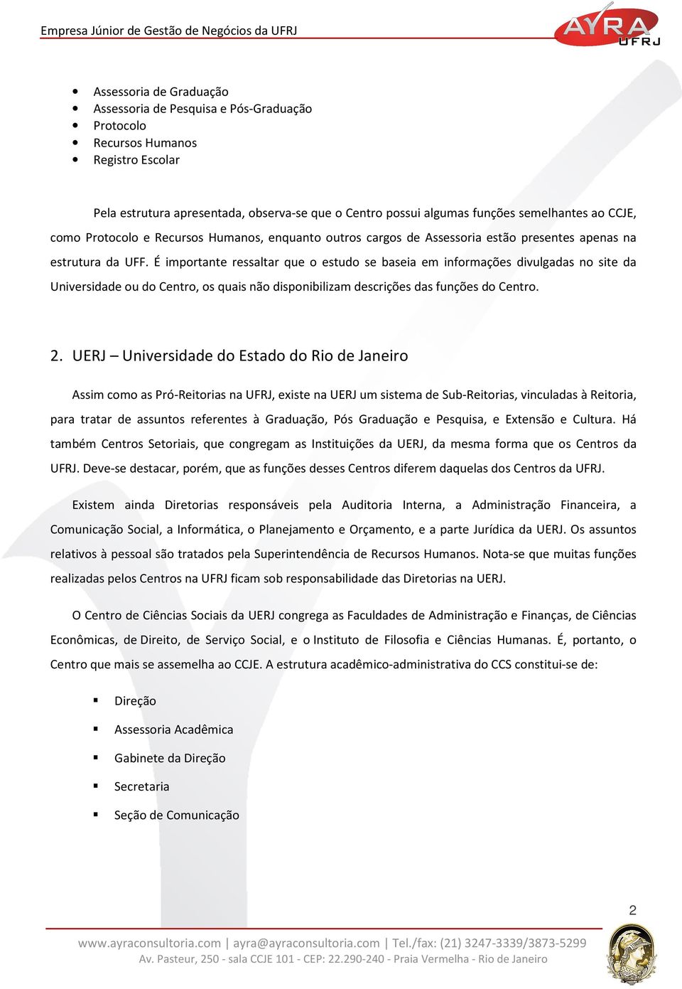 É importante ressaltar que o estudo se baseia em informações divulgadas no site da Universidade ou do Centro, os quais não disponibilizam descrições das funções do Centro. 2.