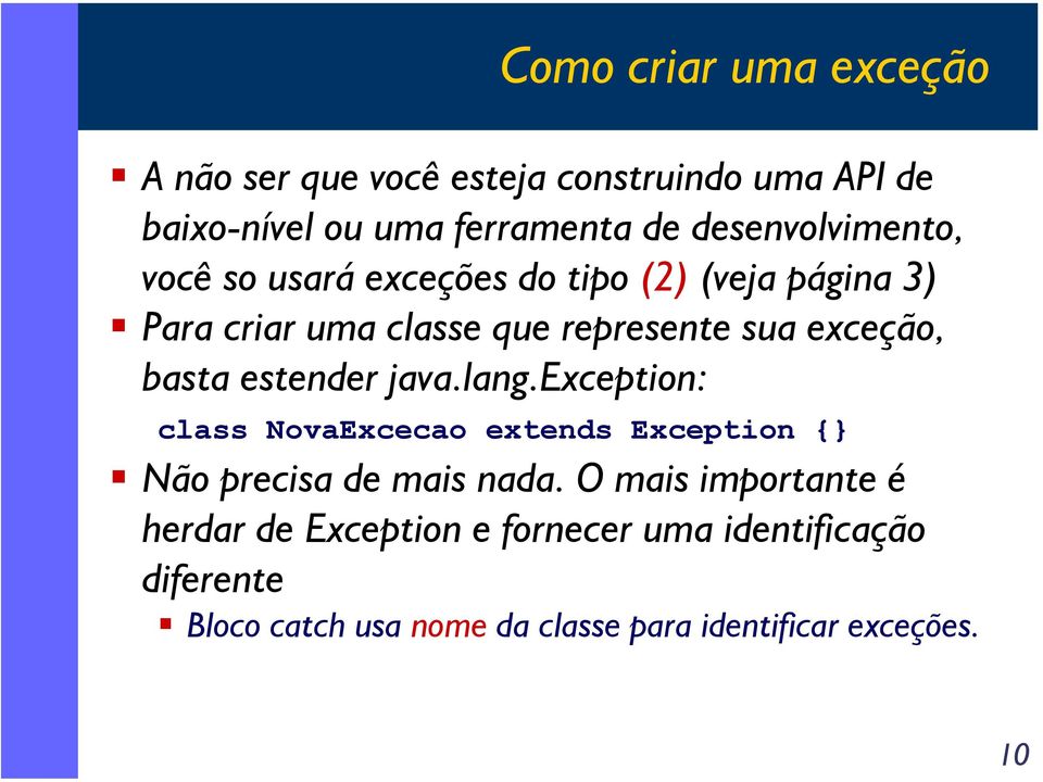 exceção, basta estender java.lang.exception: class NovaExcecao extends Exception {} Não precisa de mais nada.