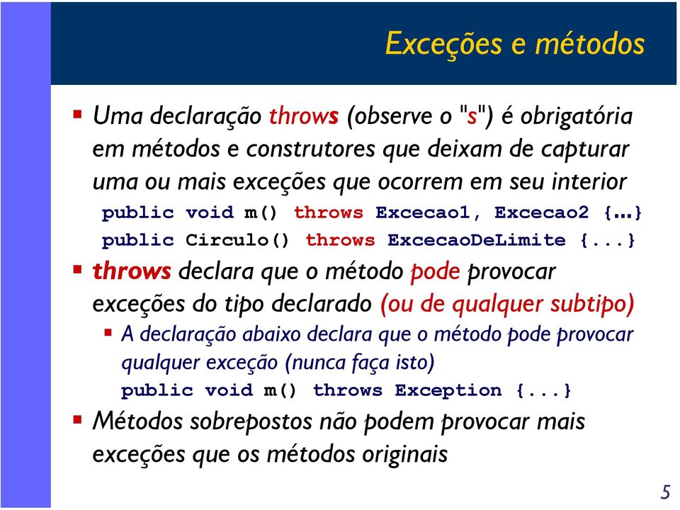 ..} throws declara que o método pode provocar exceções do tipo declarado (ou de qualquer subtipo) A declaração abaixo declara que o método