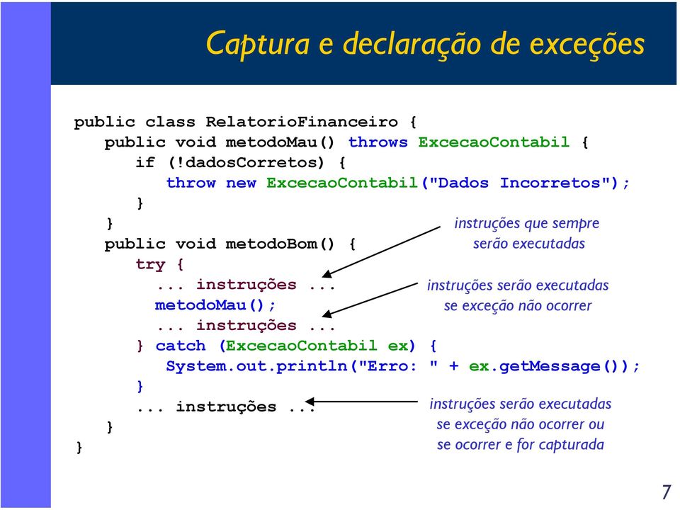 try {... instruções... instruções serão executadas metodomau(); se exceção não ocorrer... instruções... } catch (ExcecaoContabil ex) { System.