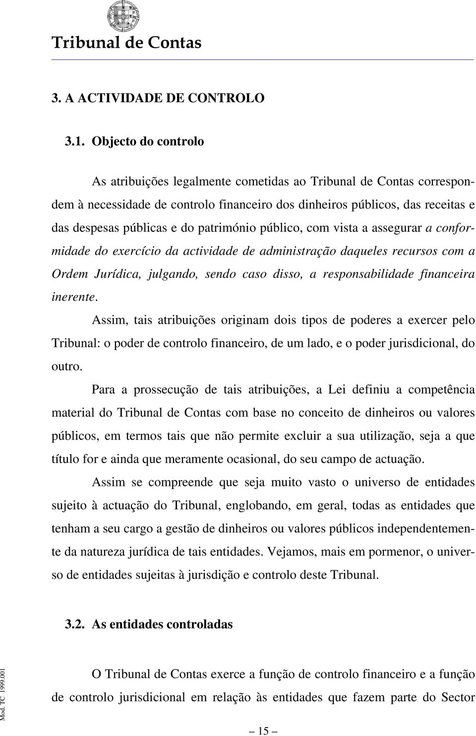 património público, com vista a assegurar a conformidade do exercício da actividade de administração daqueles recursos com a Ordem Jurídica, julgando, sendo caso disso, a responsabilidade financeira