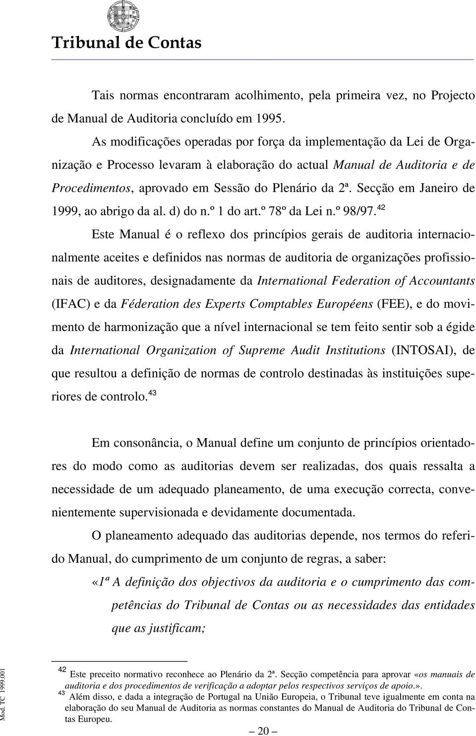 Secção em Janeiro de 1999, ao abrigo da al. d) do n.º 1 do art.º 78º da Lei n.º 98/97.