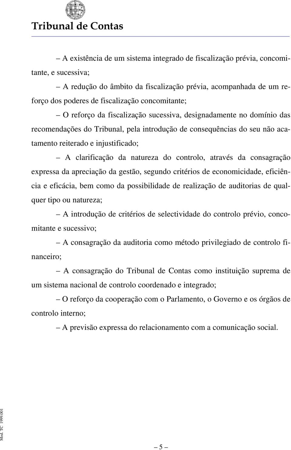 natureza do controlo, através da consagração expressa da apreciação da gestão, segundo critérios de economicidade, eficiência e eficácia, bem como da possibilidade de realização de auditorias de