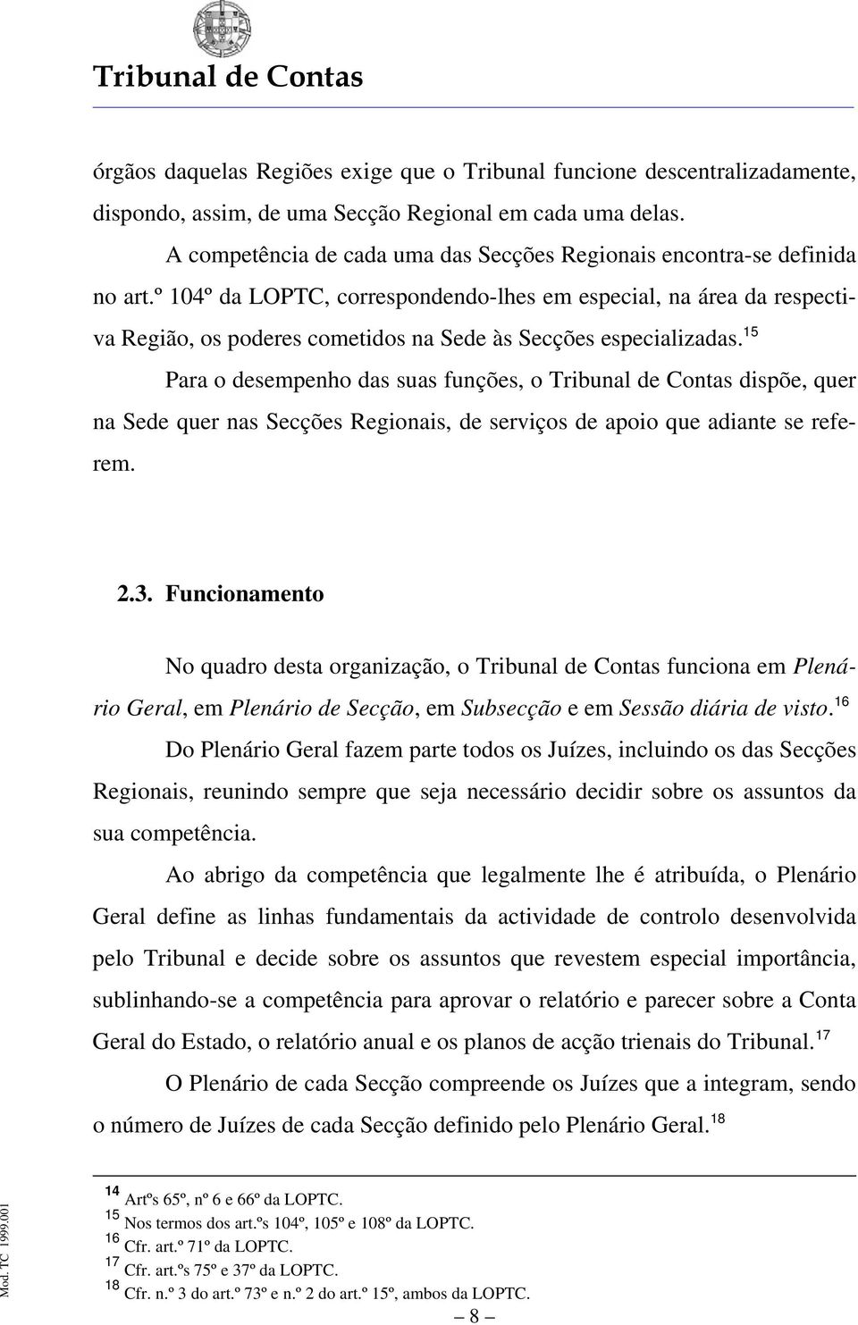 º 104º da LOPTC, correspondendo-lhes em especial, na área da respectiva Região, os poderes cometidos na Sede às Secções especializadas.