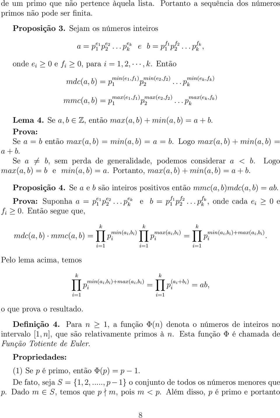 Se a, b Z, então max(a, b) + min(a, b) = a + b. Prova: Se a = b então max(a, b) = min(a, b) = a = b. Logo max(a, b) + min(a, b) = a + b. Se a b, sem perda de generalidade, podemos considerar a < b.