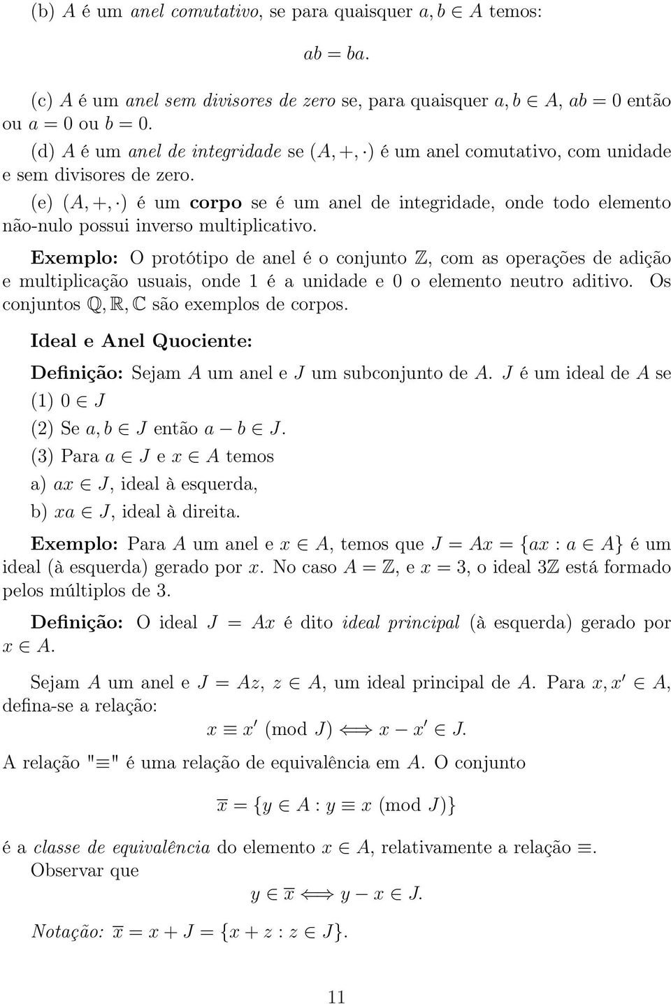 (e) (A, +, ) é um corpo se é um anel de integridade, onde todo elemento não-nulo possui inverso multiplicativo.