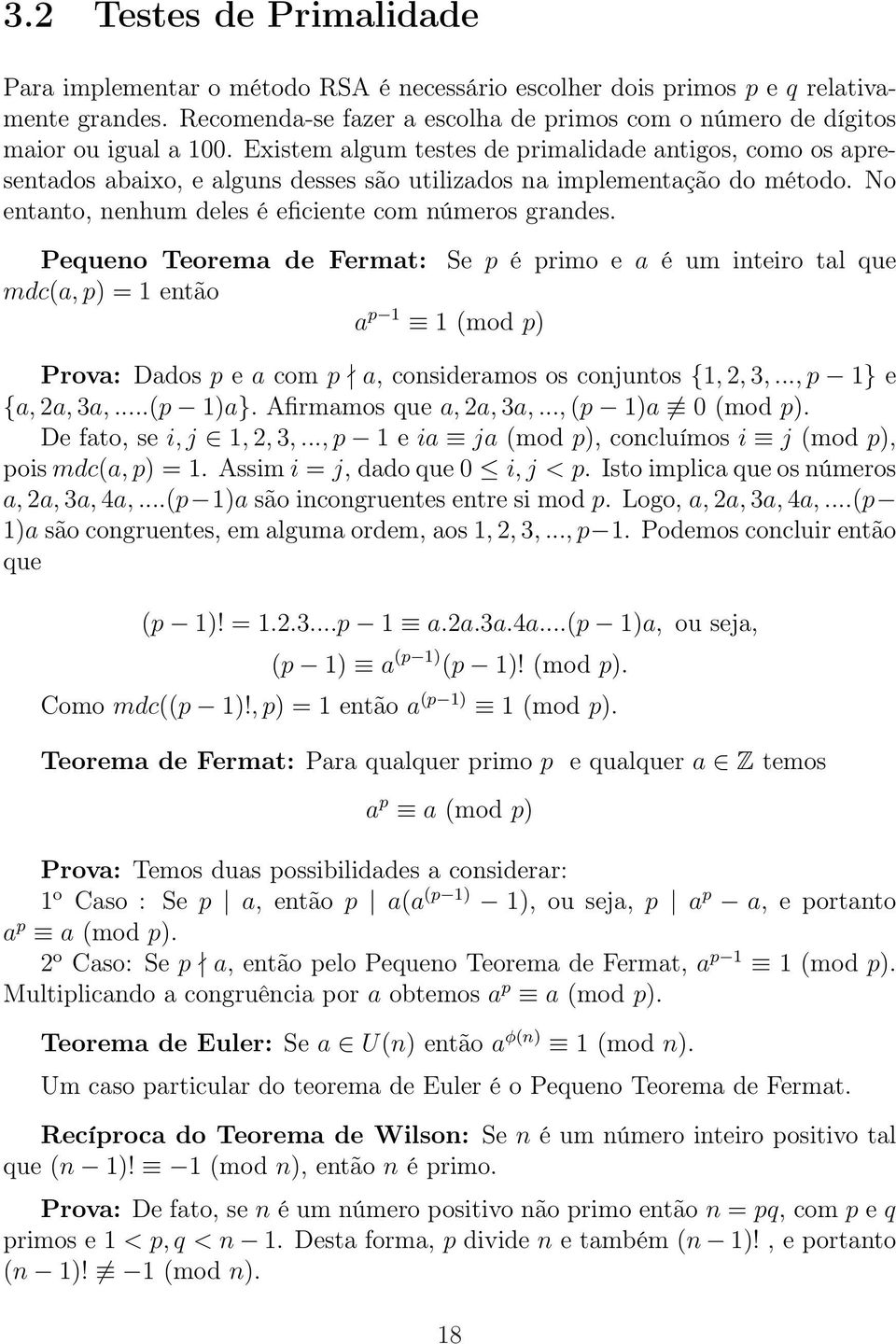 Existem algum testes de primalidade antigos, como os apresentados abaixo, e alguns desses são utilizados na implementação do método. No entanto, nenhum deles é eficiente com números grandes.