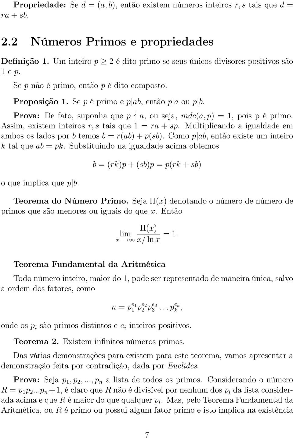 Prova: De fato, suponha que p a, ou seja, mdc(a, p) = 1, pois p é primo. Assim, existem inteiros r, s tais que 1 = ra + sp. Multiplicando a igualdade em ambos os lados por b temos b = r(ab) + p(sb).