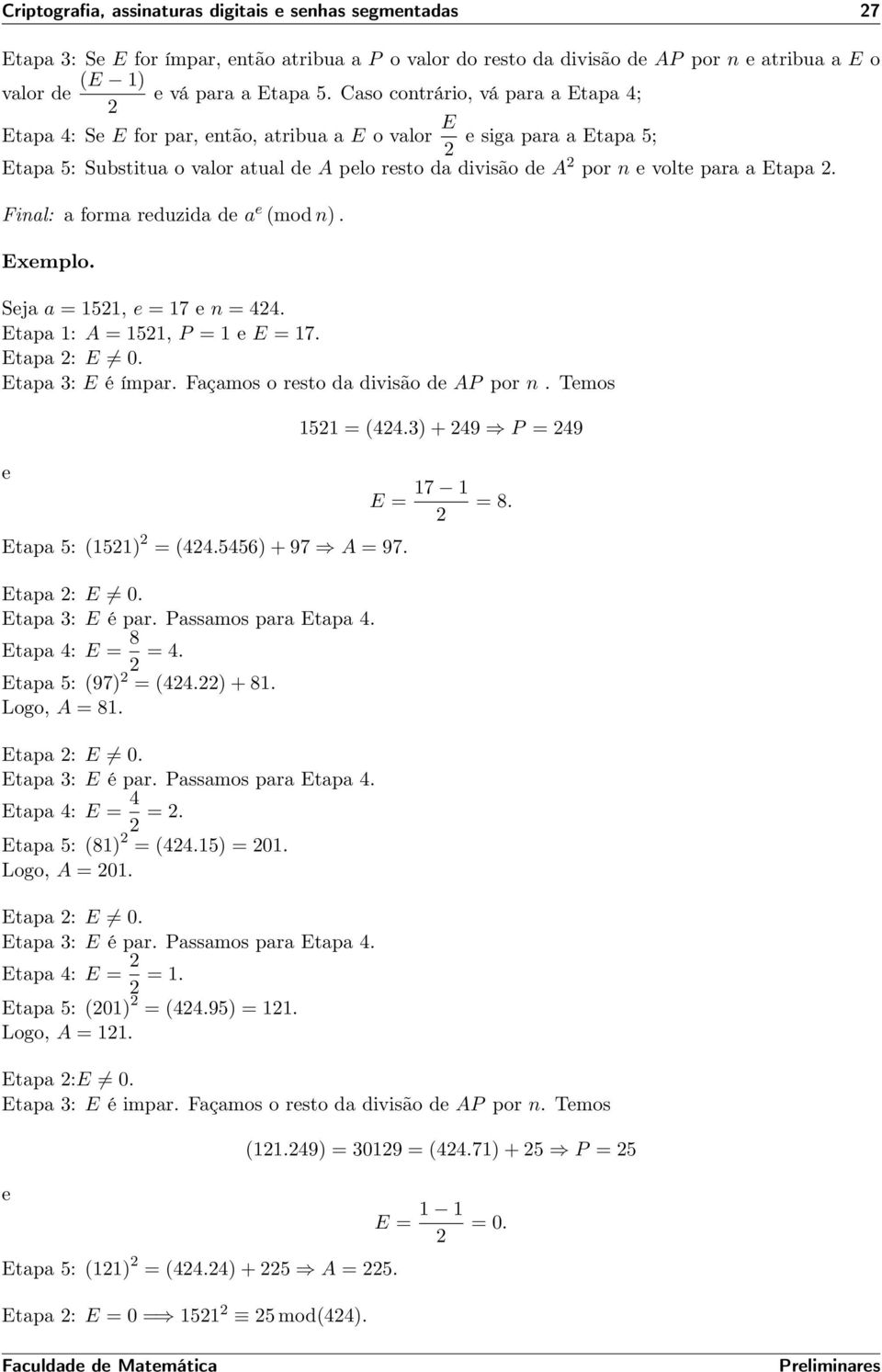 Final: a forma reuzia e a e (mo n). Exemplo. Seja a = 151, e = 17 e n = 44. Etapa 1: A = 151, P = 1 e E = 17. Etapa : E 0. Etapa 3: E é ímpar. Façamos o resto a ivisão e AP por n. Temos 151 = (44.