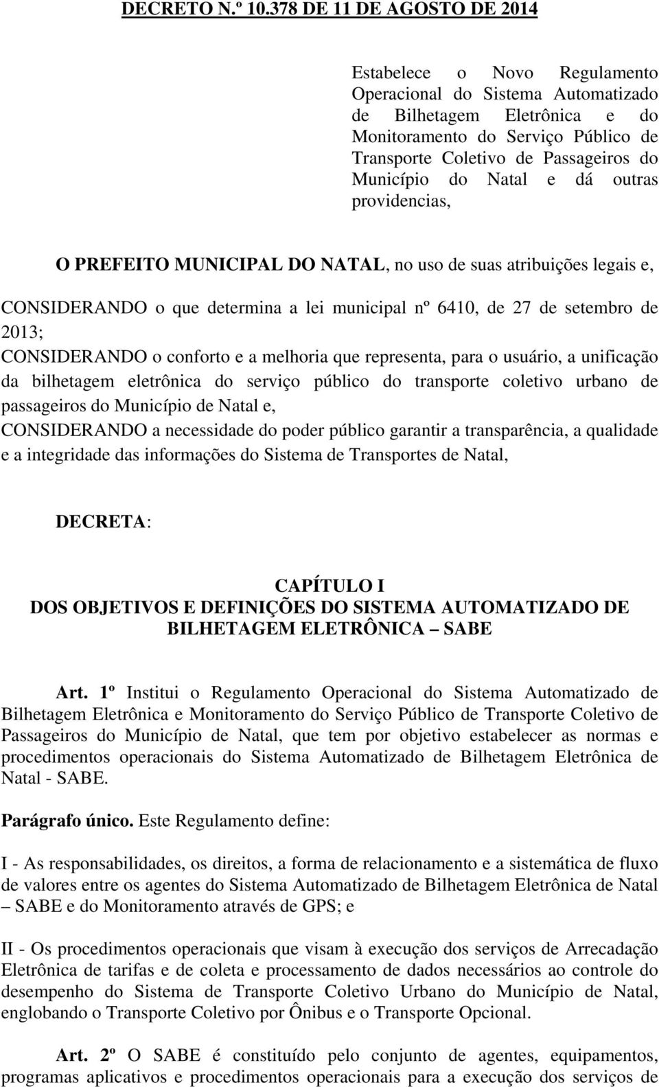 Município do Natal e dá outras providencias, O PREFEITO MUNICIPAL DO NATAL, no uso de suas atribuições legais e, CONSIDERANDO o que determina a lei municipal nº 6410, de 27 de setembro de 2013;