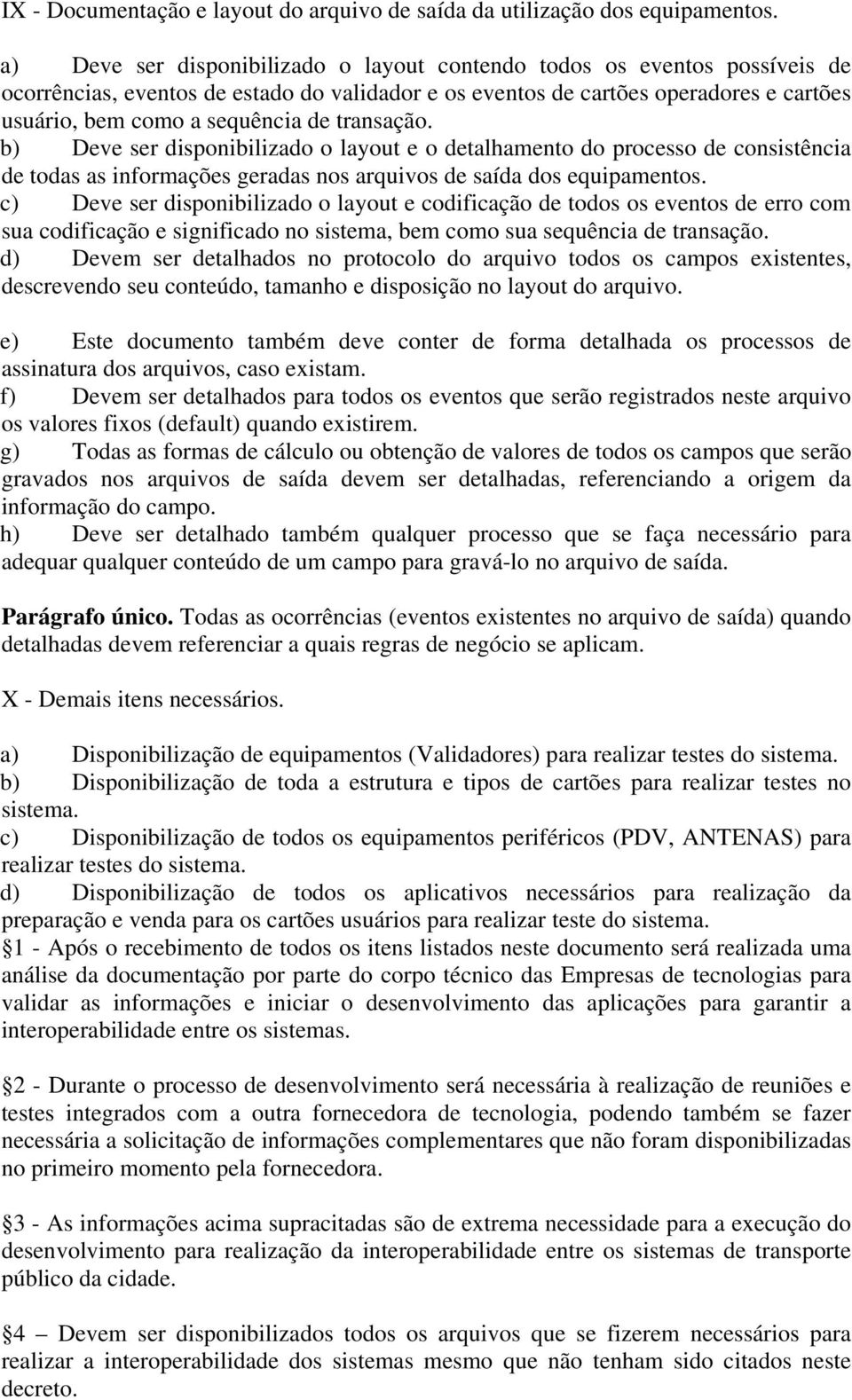 transação. b) Deve ser disponibilizado o layout e o detalhamento do processo de consistência de todas as informações geradas nos arquivos de saída dos equipamentos.