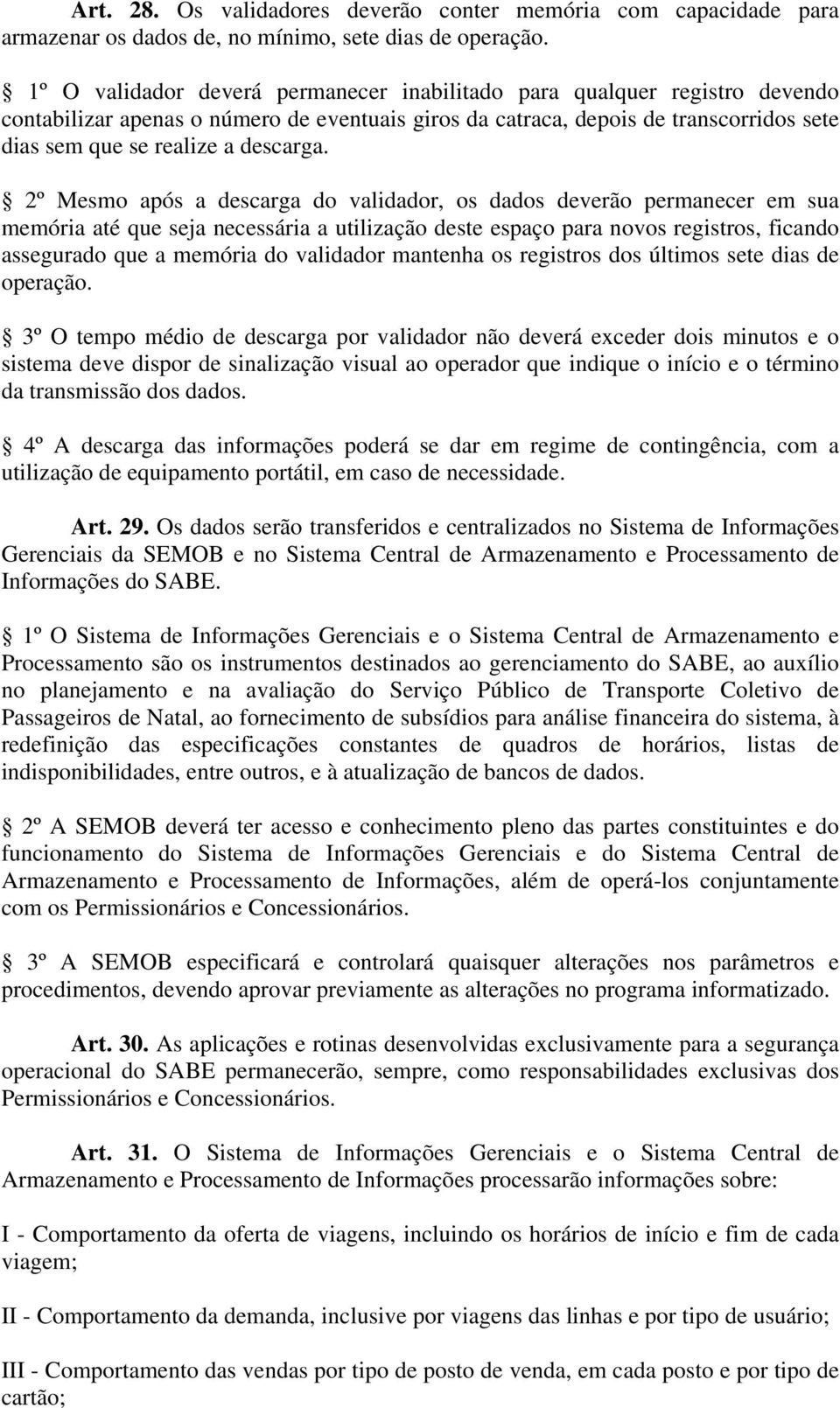 2º Mesmo após a descarga do validador, os dados deverão permanecer em sua memória até que seja necessária a utilização deste espaço para novos registros, ficando assegurado que a memória do validador