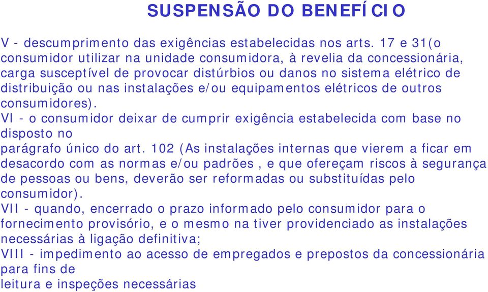 equipamentos elétricos de outros consumidores). VI - o consumidor deixar de cumprir exigência estabelecida com base no disposto no parágrafo único do art.